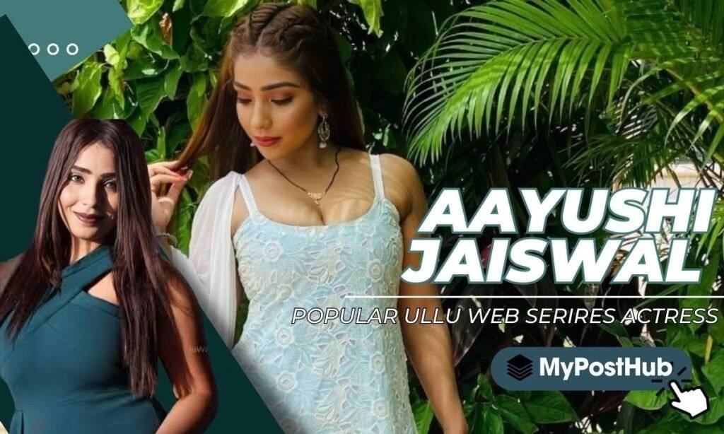 Aayushi Jaiswal Bio, Age, Web Series, Net Worth and More! Myposthub