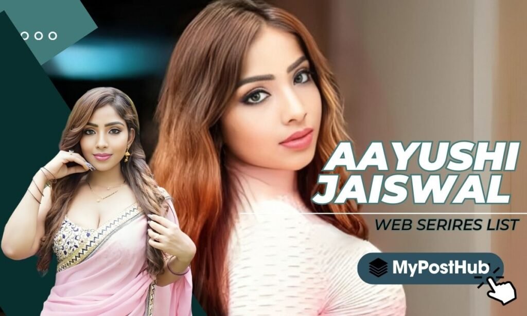 Aayushi Jaiswal Bio, Age, Web Series, Net Worth and More! Myposthub